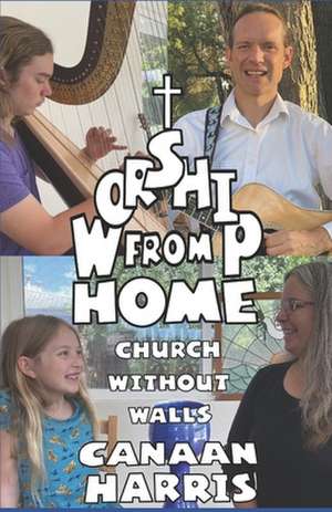 Worship From Home: Church Without Walls de Canaan Harris