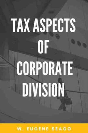 Tax Aspects of Corporate Division de W. Eugene Seago