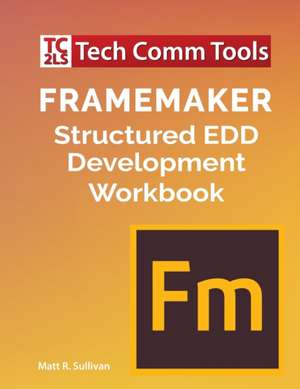 FrameMaker Structured EDD Development Workbook (2020 Edition) de Matt R. Sullivan