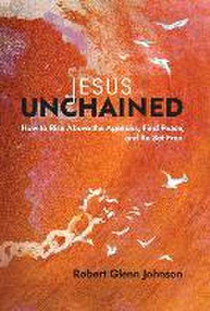 Jesus Unchained de Robert Glenn Johnson