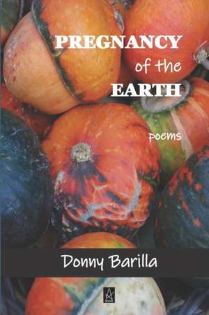 Pregnancy of the Earth: Poems de Donny Barilla