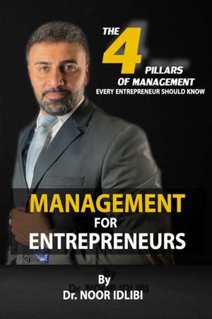 Management For Entrepreneurs: The Four Pillars of Management Every Entrepreneur Should Know de Noor Idlibi