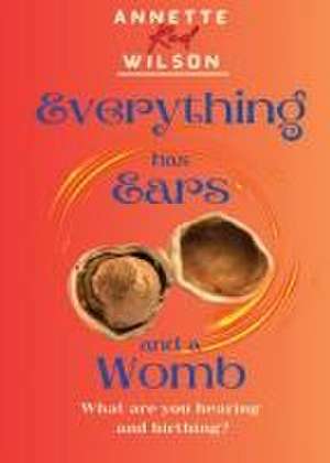 Everything Has Ears and Everything Has a Womb de Annette Red Wilson