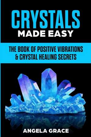 Crystals Made Easy de Angela Grace