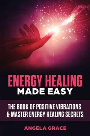 Energy Healing Made Easy de Angela Grace