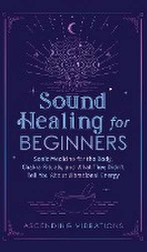 Sound Healing For Beginners de Ascending Vibrations