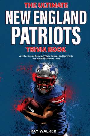 The Ultimate New England Patriots Trivia Book de Ray Walker