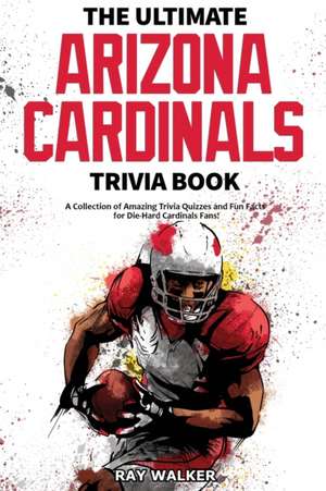 The Ultimate Arizona Cardinals Trivia Book de Ray Walker