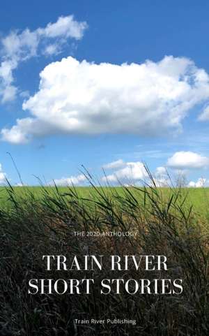 Train River Short Stories: The 2020 Anthology de Train River