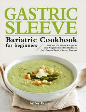 The Gastric Sleeve Bariatric Cookbook for Beginners de Ashley Evans