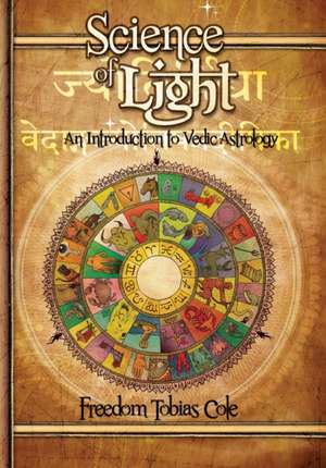 Science of Light: An Introduction to Vedic Astrology de Freedom Tobias Cole