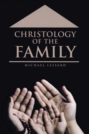 Christology of the Family de Michael Lessard