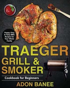 Traeger Grill & Smoker Cookbook for Beginners de Adon Banee