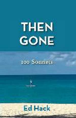 Then Gone: 100 Sonnets de Ed Hack