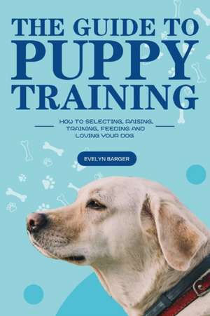 The Guide to Puppy Training de Evelyn Barger