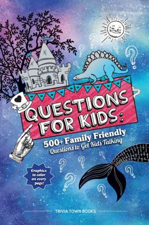 Questions for Kids: 500+ Family Friendly Questions to Get Kids Talking de Trivia Town