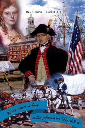 Once Upon a Time in the American Revolution de Rev. Gordon R. Hackel D. H. L.