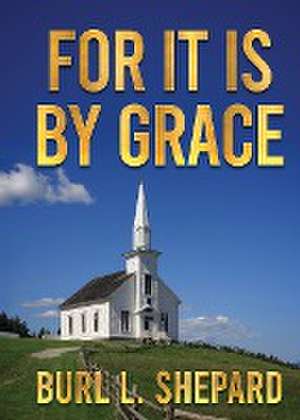 For it is By Grace de Burl L. Shepard