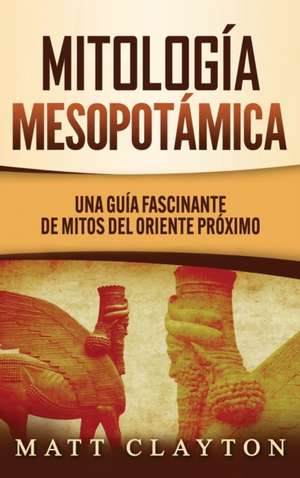 Mitología Mesopotámica de Matt Clayton