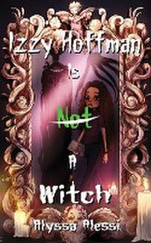 Izzy Hoffman is Not a Witch de Alyssa Alessi