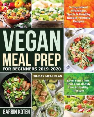 Vegan Meal Prep for Beginners 2019-2020 de Barbin Koten