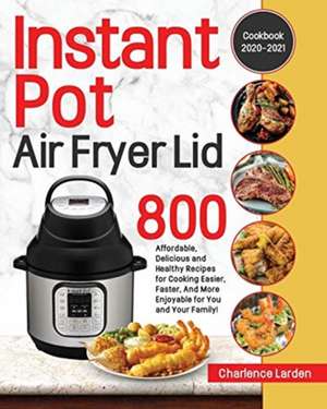 Instant Pot Air Fryer Lid Cookbook 2020-2021 de Charlence Larden