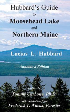 Hubbard's Guide to Moosehead Lake and Northern Maine - Annotated Edition de Lucius L. Hubbard