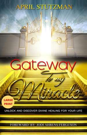 Gateway to my Miracle (Large Print) de April Stutzman