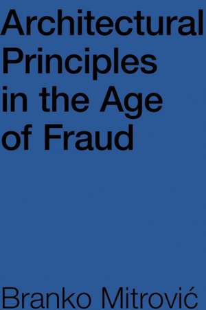 Architectural Principles in the Age of Fraud de Branko Mitrovic