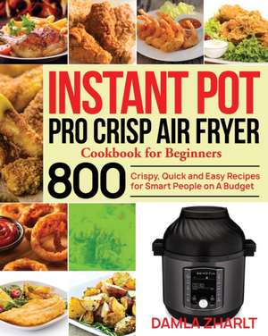 Instant Pot Pro Crisp Air Fryer Cookbook for Beginners de Damla Zharlt