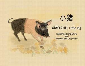 Xiao Zhu, Little Pig: Chinese and English Version de Katherine Liang Chew