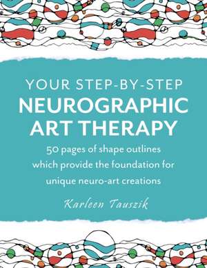 Your Step-by-Step Neurographic Art Therapy de Karleen Tauszik