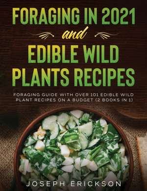 Foraging in 2021 AND Edible Wild Plants Recipes de Joseph Erickson