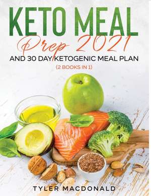 Keto Meal Prep 2021 AND 30-Day Ketogenic Meal Plan (2 Books IN 1) de Tyler Macdonald