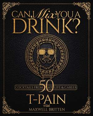 Can I Mix You A Drink?: Grammy Award-Winning T-Pain's Guide to Mixology - Classic Cocktail Book, Bartender Book, Bar Book, and Funny Anecdotes de T-Pain