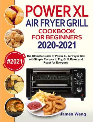 PowerXL Air Fryer Grill Cookbook for Beginners 2020-2021 de James Wang