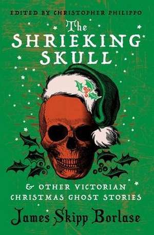 The Shrieking Skull and Other Victorian Christmas Ghost Stories de James Skipp Borlase