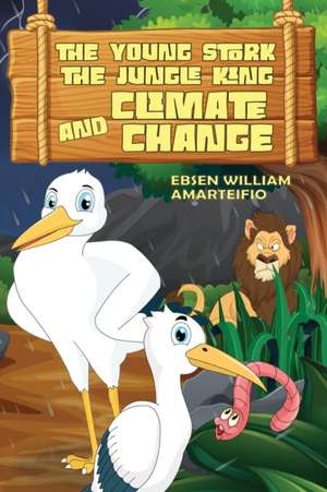 THE YOUNG STORK, THE JUNGLE KING AND THE CLIMATE CHANGE de Ebsen William Amarteifio