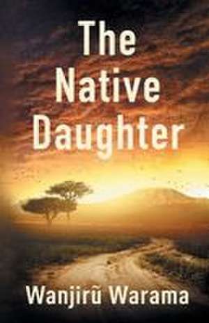 The Native Daughter de Wanjir¿ Warama