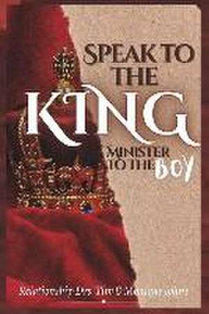 Speak to the King, Minister to the Boy de Drs Timothy &. Monique Johns