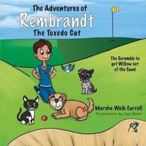 The Adventures of Rembrandt the Tuxedo Cat: The Scramble to Get Willow Out of the Sand de Marsha Walk Carroll