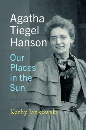 Agatha Tiegel Hanson: Our Places in the Sun de Kathy Jankowski