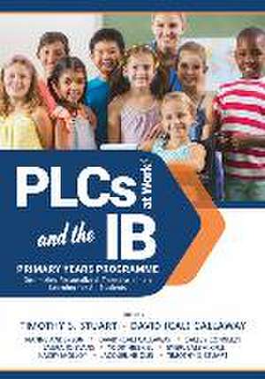 Plcs at Work(r) and the IB Primary Years Programme de Timothy S Stuart