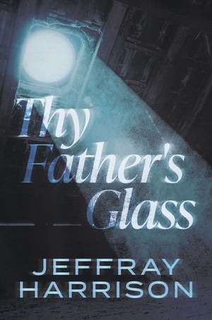 Thy Father's Glass de Jeffray Harrison