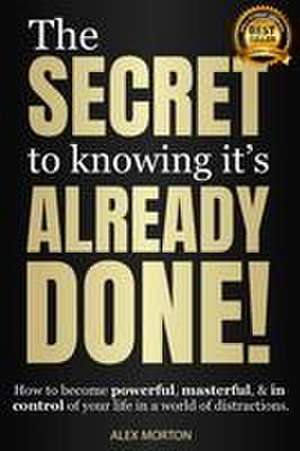 The Secret to Knowing It's Already Done! de Alex Morton