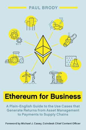 Ethereum for Business: A Plain-English Guide to the Use Cases that Generate Returns from Asset Management to Payments to Supply Chains de Paul Brody