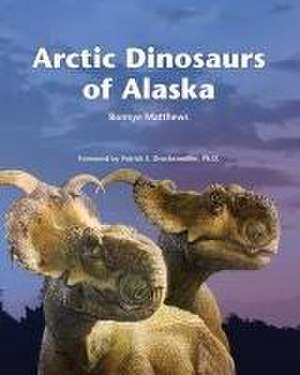 Arctic Dinosaurs of Alaska de Bonnye Matthews