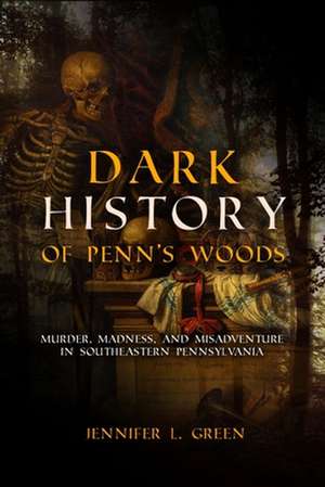 Dark History of Penn's Woods de Jennifer L. Green