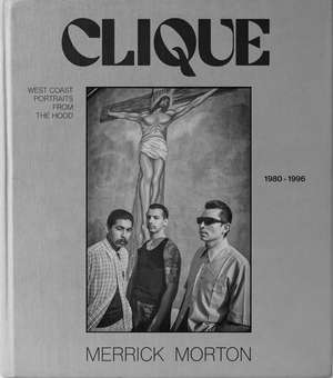 Clique: West coast portraits from the Hood, 1980-1996 de Merrick Morton