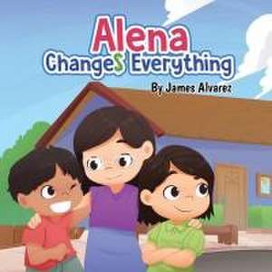 Alena Changes Everything de James Alvarez